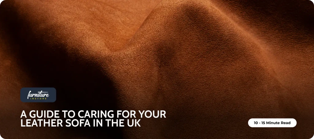 Leather Sofa Troubles and Maintenance: A Guide to Caring for Your Leather Sofa in the UK - Furniture Instore