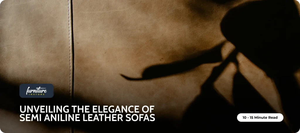 Luxury and Durability: Unveiling the Elegance of Semi-Aniline Leather Sofas - Furniture Instore
